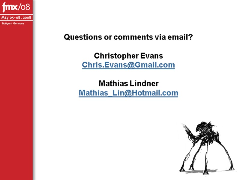 Questions or comments via email?  Christopher Evans Chris.Evans@Gmail.com  Mathias Lindner Mathias_Lin@Hotmail.com